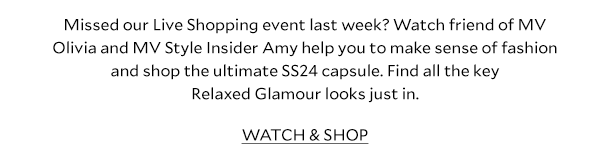 Missed our Live Shopping event last week? Watch friend of MV Olivia and MV Style Insider Amy help you to make sense of fashion and shop the ultimate SS24 capsule. Find all the key Relaxed Glamour looks just in. WATCH & SHOP 