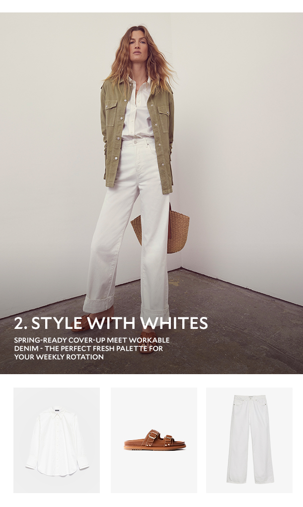 2. STYLE WITH WHITES. SPRING-READY COVER-UP MEET WORKABLE DENIM - THE PERFECT FRESH PALLETTE FOR YOUR WEEKLY ROTATION. 