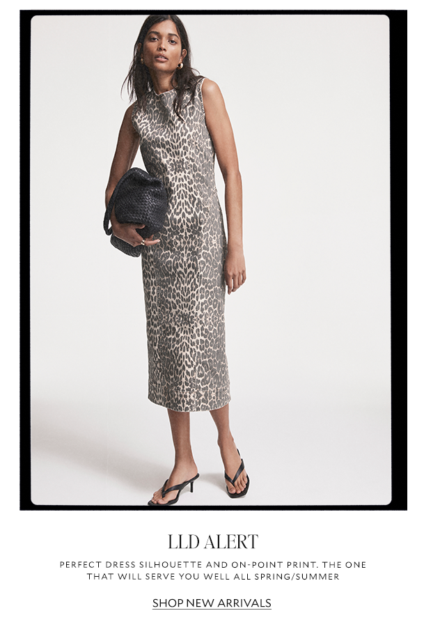 LLD ALERT! (THAT’S THE LITTLE LEOPARD DRESS)    Perfect dress silhouette and on-point print. The one that will serve you well all spring/summer 