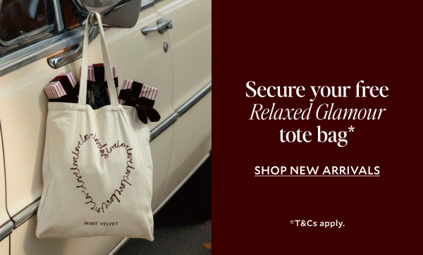 SECURE YOUR FREE RELAXED GLAMOUR TOTE BAG*. SHOP NEW ARRIVALS. *T&Cs apply