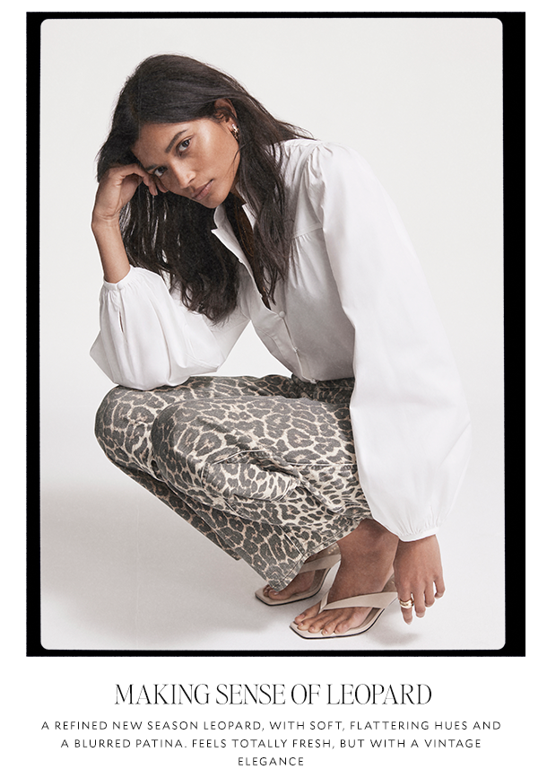 MAKING SENSE OF LEOPARD    A refined new season leopard, with soft, flattering hues and a blurred patina. Feels totally fresh, but with a vintage elegance 