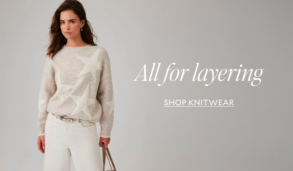All for layering. SHOP KNITWEAR.