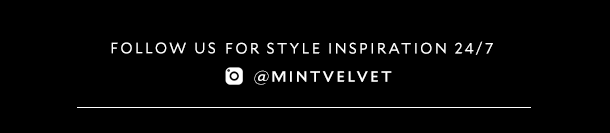 FOLLOW US FOR STYLE INSPIRATION 24/7 @MINTVELVET