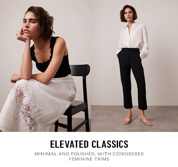ELEVATED CLASSICS   Minimal and polished, with considered feminine trims 
