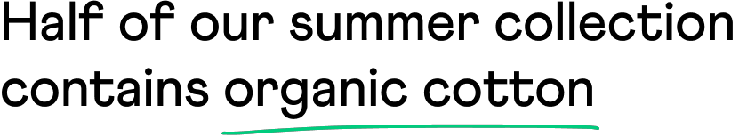 Half of our summer collection contains organic cotton