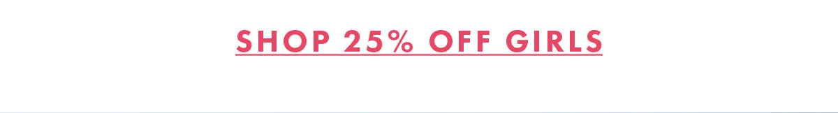 SHOP 25% OFF GIRLS