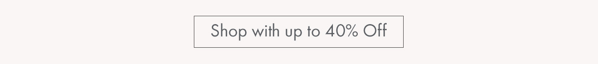 Shop with up to 40% OFF