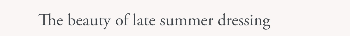 The beauty of late summer dressing