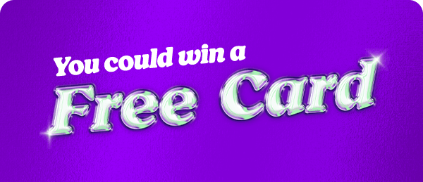 You could win a free card