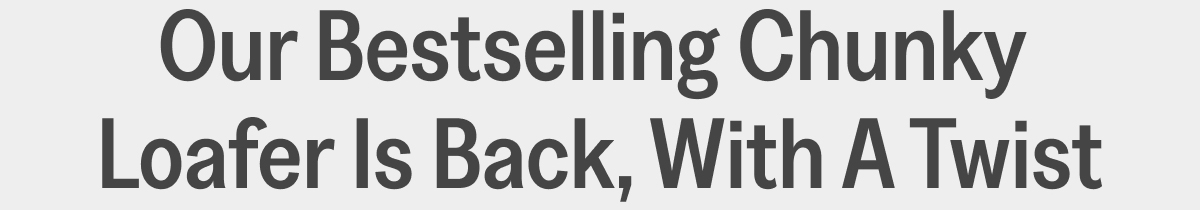 Chunky Loafer Headline