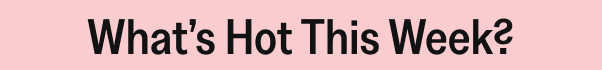 Whats Hot This week headline