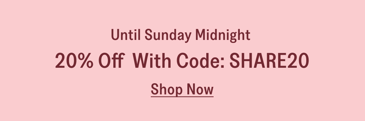Until Sunday Midnight 20% Off With Code: SHARE20