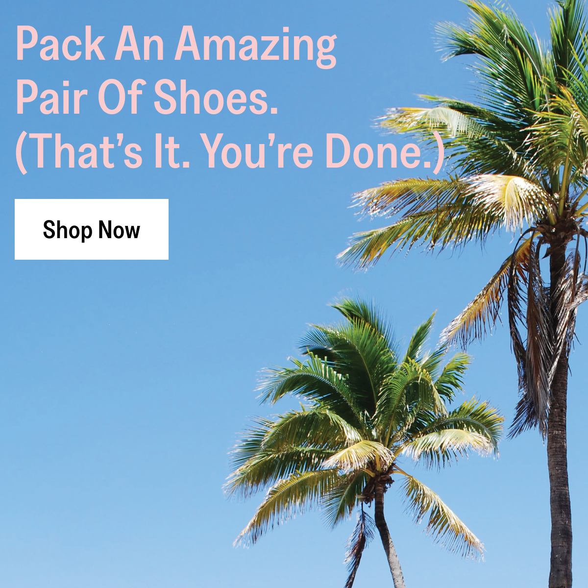 Pack An Amazing Pair Of Shoes/ (That's It. Your'e Done.)