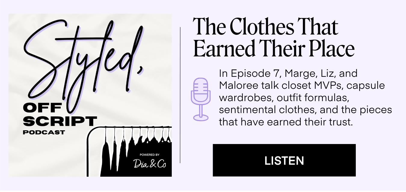 The Clothes That Earned Their Place In Episode 7, Marge, Liz, and Maloree talk closet MVPs, capsule wardrobes, outfit formulas, sentimental clothes, and the pieces that have earned their trust. LISTEN