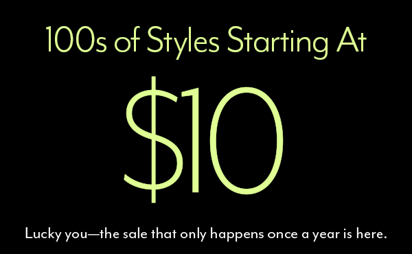 100s of Styles Starting At $10