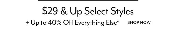 $29+ Select Styles + Up to 40% Off Everything*