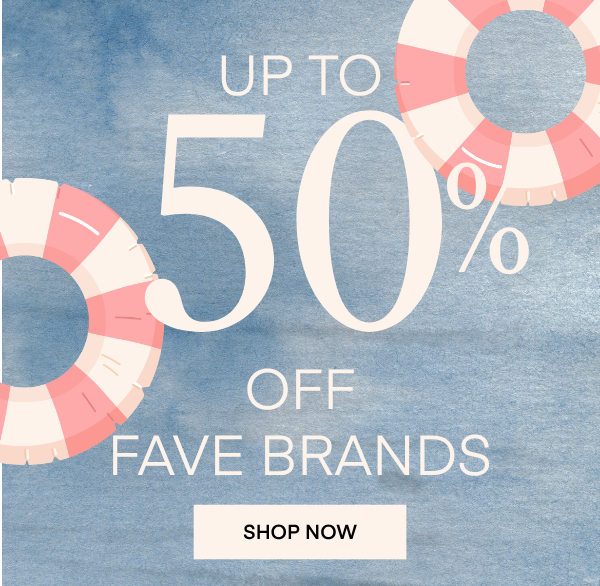 Up To 50% Off Fave Brands