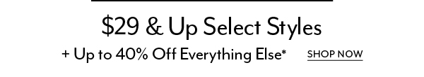 $29+ Select Styles + Up to 40% Off Everything*