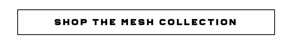 Shop The Mesh Collection