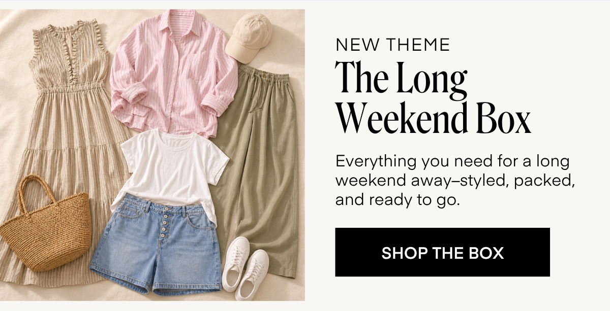 NEW THEME  The Long Weekend Box  Everything you need for a long weekend away-styled, packed, and ready to go.  SHOP THE BOX