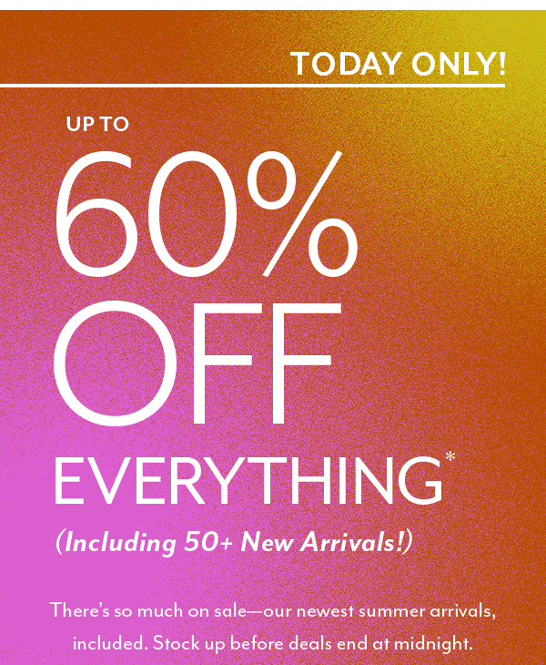 Up to 60% off everything*