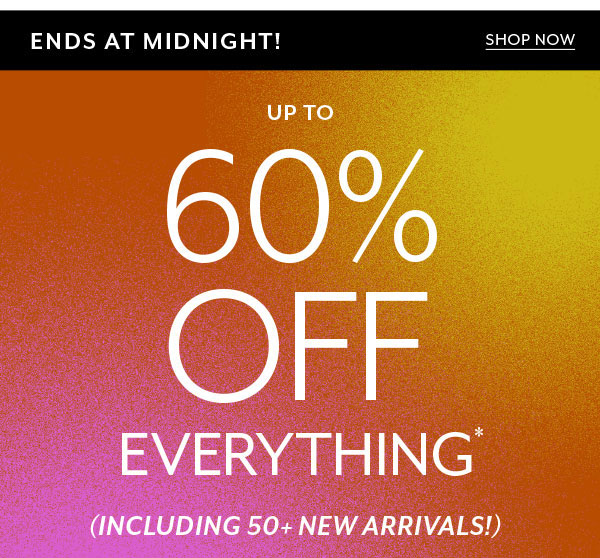 Up to 60% off everything*