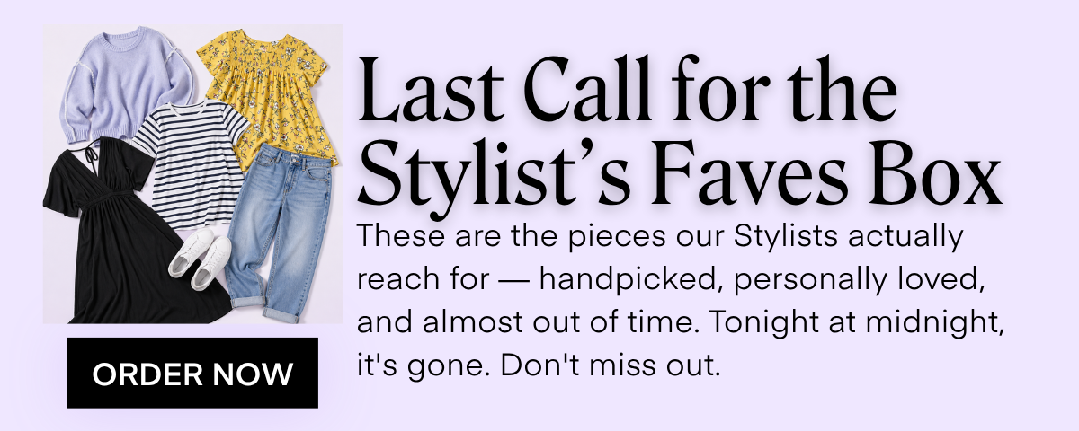 Last Call for the Stylist's Faves Box These are the pieces our Stylists actually reach for - handpicked, personally loved, and almost out of time. Tonight at midnight, ORDER NOW it's gone. Don't miss out.
