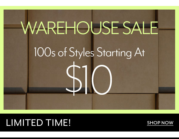 Warehouse Sale - 100s of Styles Starting At $10