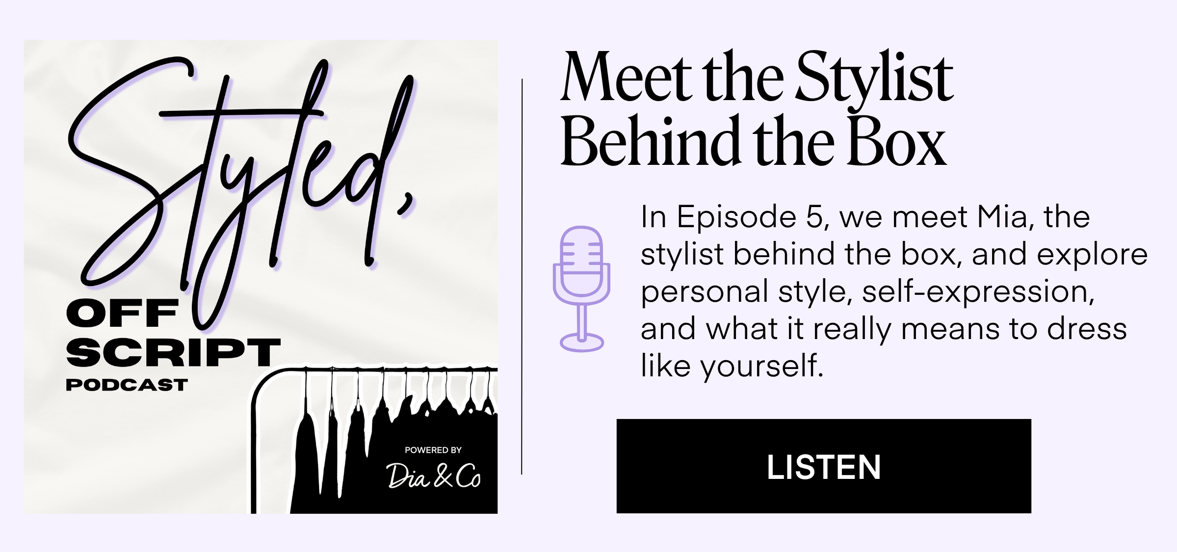 Meet the Stylist Behind the Box In Episode 5, we meet Mia, the stylist behind the box, and explore personal style, self-expression, and what it really means to dress like yourself. LISTEN