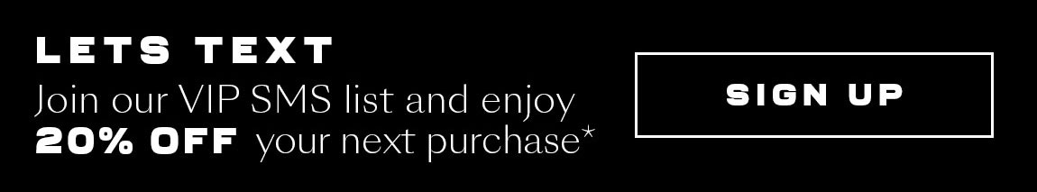 Sign up for texts and get 20% off your next order*
