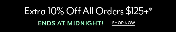 Limited Time: Extra 10% Off All Orders $125+*