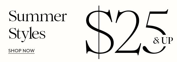 Summer Styles $25 & Up