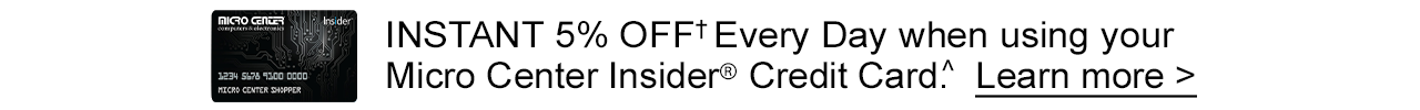 INSTANT 5% OFF Every Day when using your Micro Center Insider Credit Card. Learn more