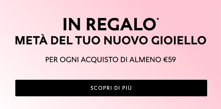 IN REGALO metà del tuo nuovo gioiello