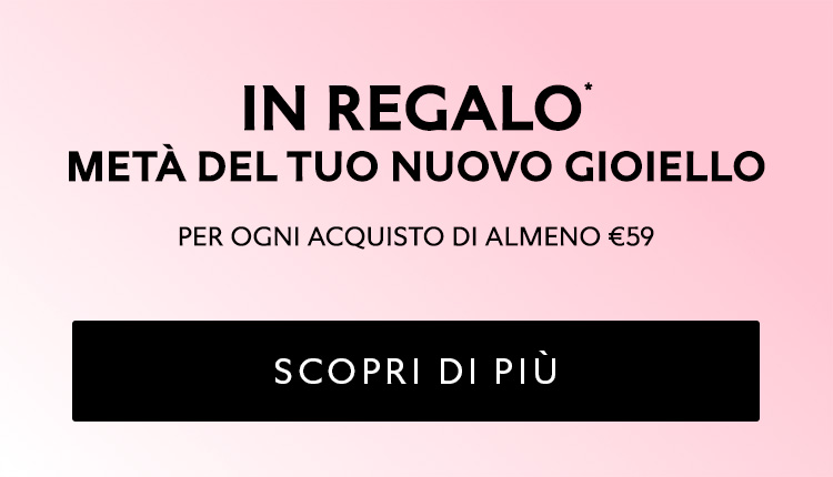 IN REGALO metà del tuo nuovo gioiello