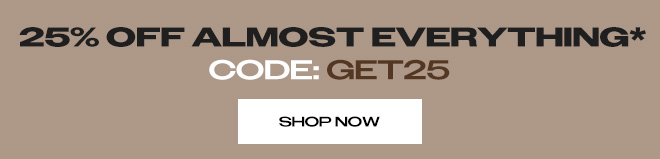 25% OFF ALMOST EVERYTHING* CODE: GET25