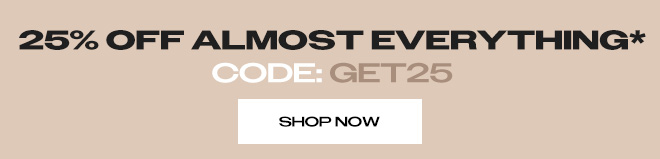 25% OFF ALMOST EVERYTHING*