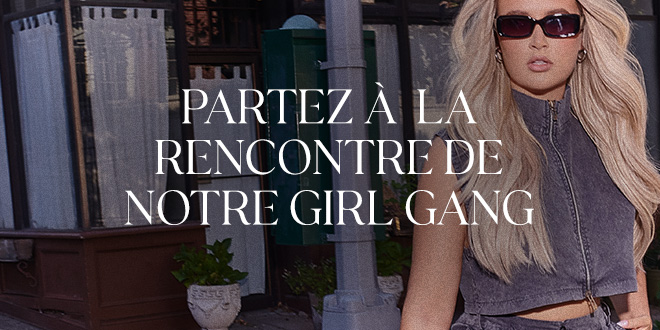 PARTEZ À LA RENCONTRE DE NOTRE GIRL GANG PARTEZ À LA RENCONTRE DE NOTRE GIRL GANG