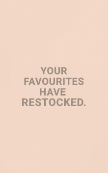 YOUR FAVOURITES HAVE RESTOCKED