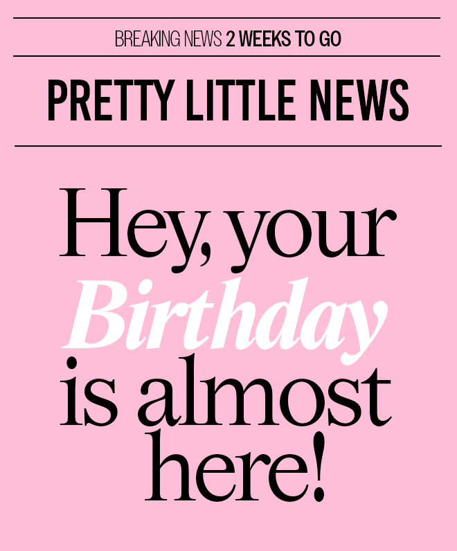 HERO IMAGE HEY YOUR BIRTHDAY IS ALMOST HERE...