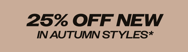 BANNER 25% OFF NEW IN AUTUMN STYLES*