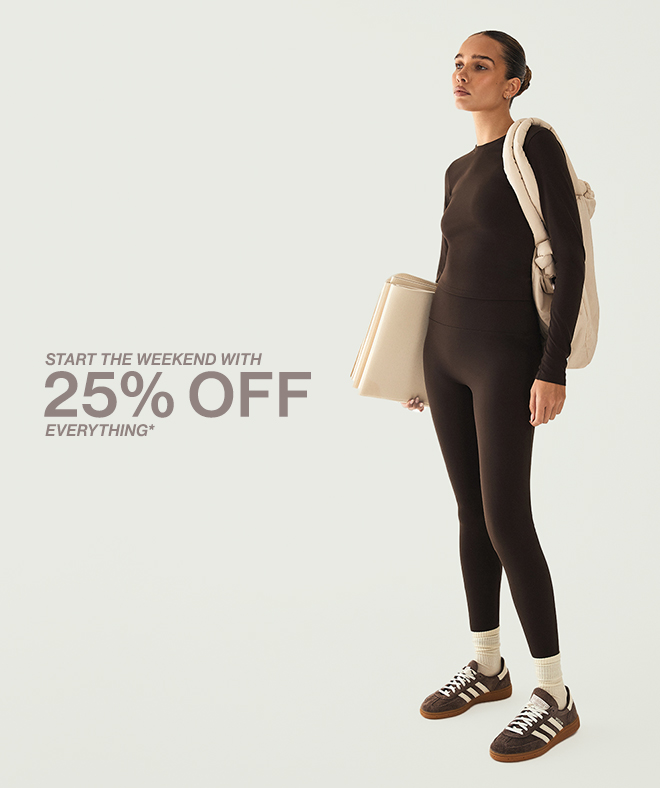 START THE WEEKEND WITH 25% OFF EVERYTHING*