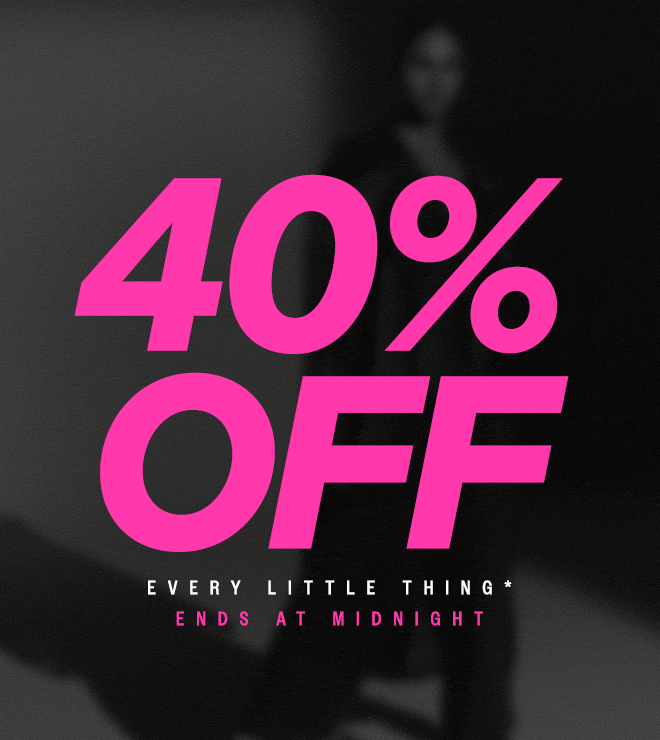 40% OFF EVERY LITTLE THING* ENDS AT MIDNIGHT