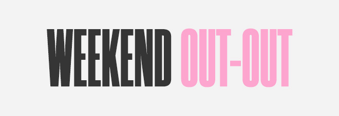 WEEKEND OUT-OUT