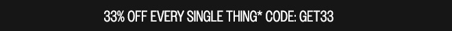 33% OFF EVERY SINGLE THING* CODE: GET33