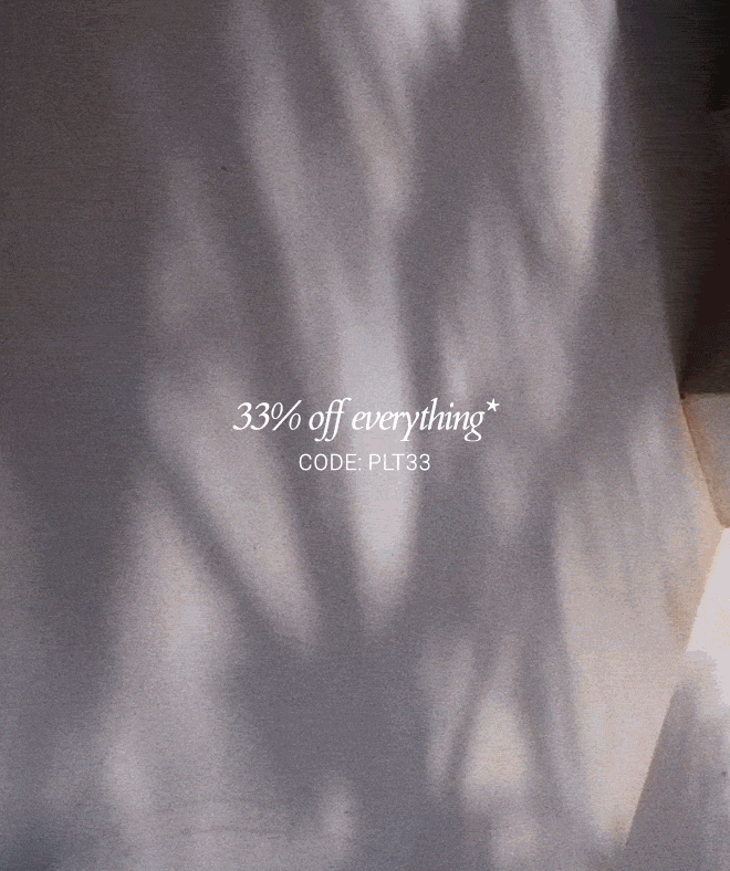33% OFF EVERYTHING* CODE: PLT33