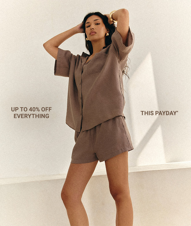 UP TO 40% OFF EVERYTHING THIS PAYDAY*