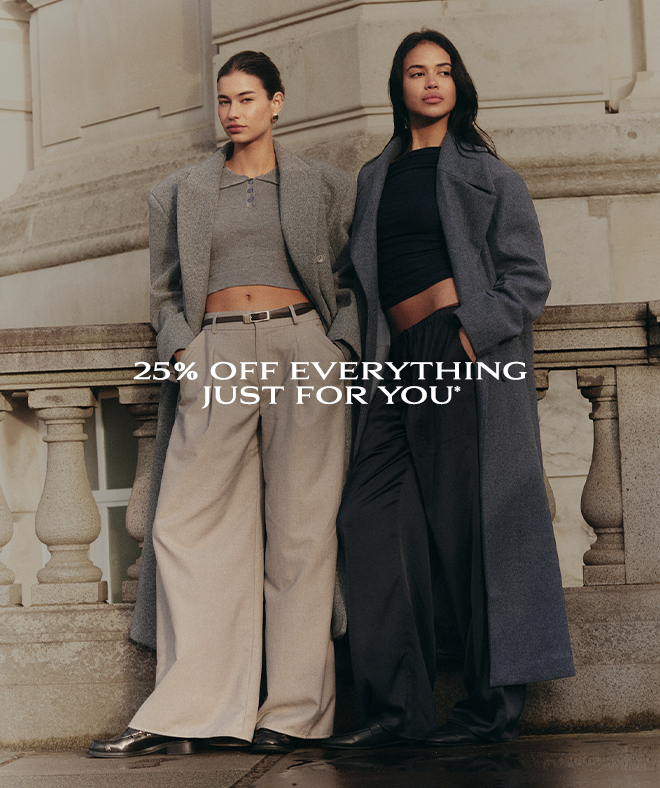 25% OFF EVERYTHING JUST FOR YOU*