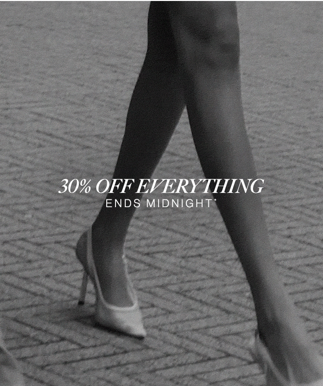 30% OFF EVERYTHING ENDS MIDNIGHT*