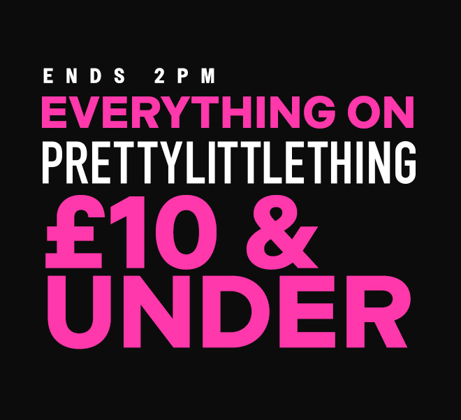 ENDS 2PM EVERYTHING ON PRETTYLITTLETHING £10 & UNDER